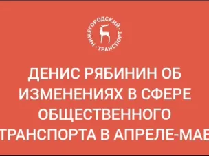 Заместитель министра транспорта и автомобильных дорог Нижегородской области Денис Рябинин подвел итоги работы общественного транспорта в апреле, а также рассказал о планах на ближайший месяц.